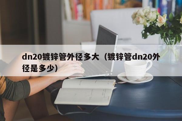 dn20镀锌管外径多大（镀锌管dn20外径是多少）