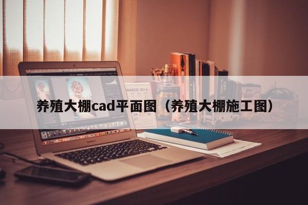 养殖大棚cad平面图（养殖大棚施工图）